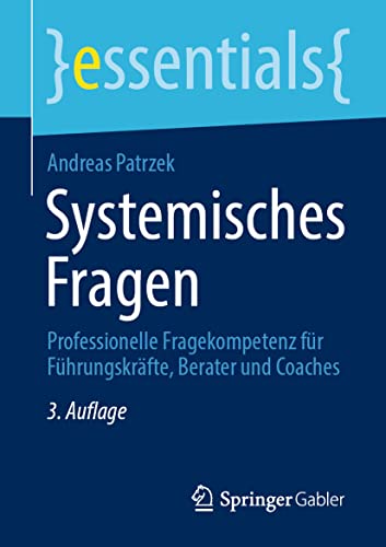 Systemisches Fragen: Professionelle Fragekompetenz für Führungskräfte, Berater und Coaches (essentials)